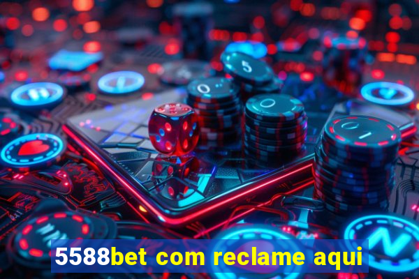 5588bet com reclame aqui